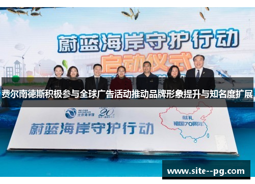 费尔南德斯积极参与全球广告活动推动品牌形象提升与知名度扩展 费尔南德斯积极参与全球广告活动推动品牌形象提升与知名度扩展
