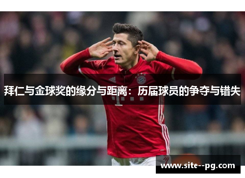拜仁与金球奖的缘分与距离:历届球员的争夺与错失 拜仁与金球奖的缘分与距离:历届球员的争夺与错失