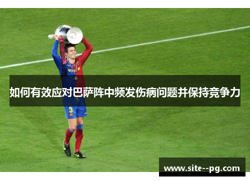 如何有效应对巴萨阵中频发伤病问题并保持竞争力