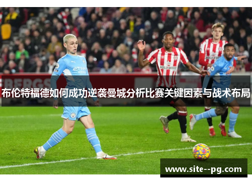 布伦特福德如何成功逆袭曼城分析比赛关键因素与战术布局