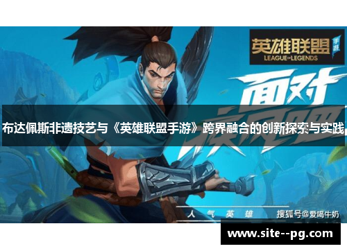 布达佩斯非遗技艺与《英雄联盟手游》跨界融合的创新探索与实践