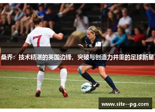 桑乔：技术精湛的英国边锋，突破与创造力并重的足球新星