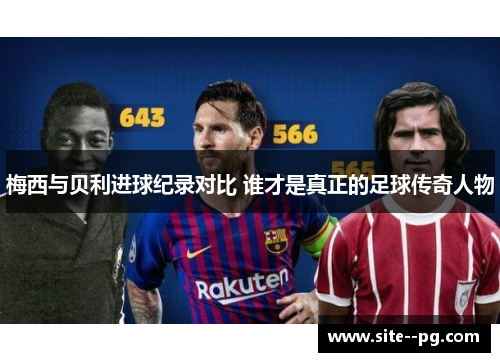 梅西与贝利进球纪录对比 谁才是真正的足球传奇人物