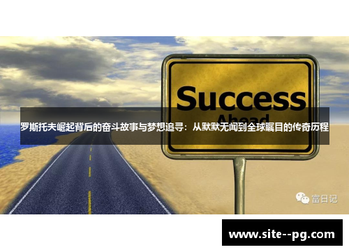 罗斯托夫崛起背后的奋斗故事与梦想追寻：从默默无闻到全球瞩目的传奇历程