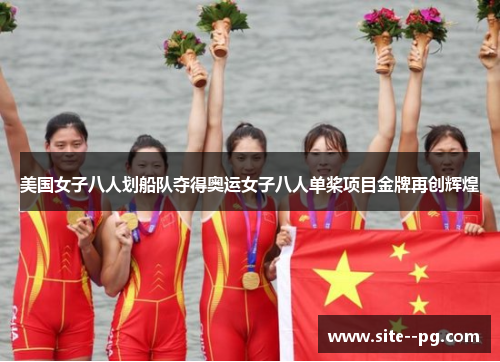 美国女子八人划船队夺得奥运女子八人单桨项目金牌再创辉煌