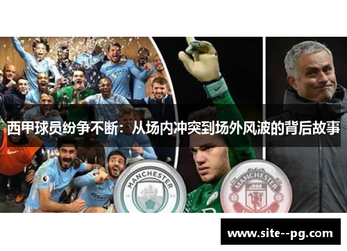 西甲球员纷争不断：从场内冲突到场外风波的背后故事