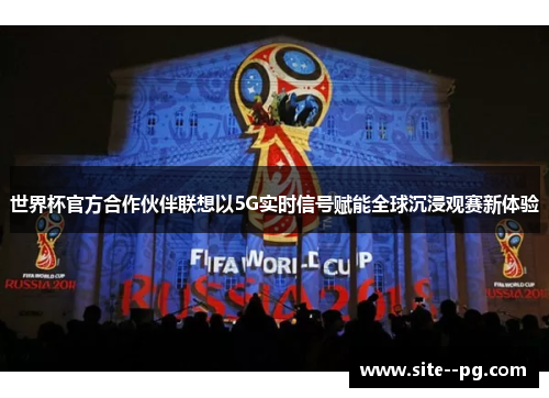 世界杯官方合作伙伴联想以5G实时信号赋能全球沉浸观赛新体验