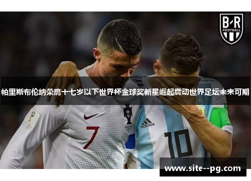 帕里斯布伦纳荣膺十七岁以下世界杯金球奖新星崛起震动世界足坛未来可期