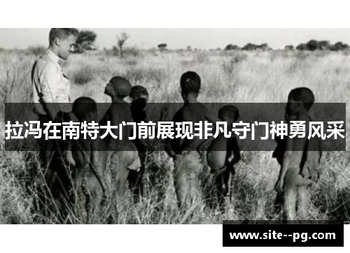 拉冯在南特大门前展现非凡守门神勇风采