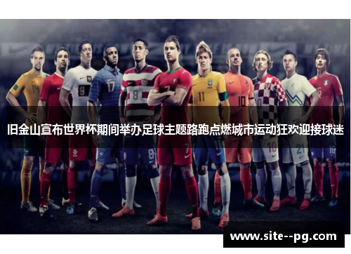 旧金山宣布世界杯期间举办足球主题路跑点燃城市运动狂欢迎接球迷