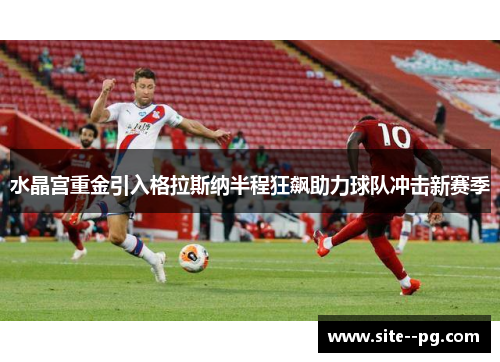 水晶宫重金引入格拉斯纳半程狂飙助力球队冲击新赛季